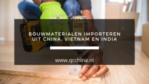 Bouwmaterialen importeren uit China, Vietnam en India