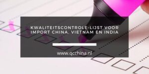 Kwaliteitscontrole lijst voor import China, India, Vietnam